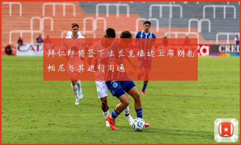 拜仁即将签下法兰克福边卫布朗孔帕尼与其进行沟通
